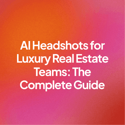 AI Headshots for Luxury Real Estate Teams: The Complete Guide [2026]